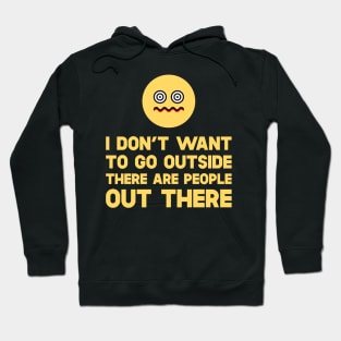 I Don't Want To Go Outside There Are People Outside Hoodie